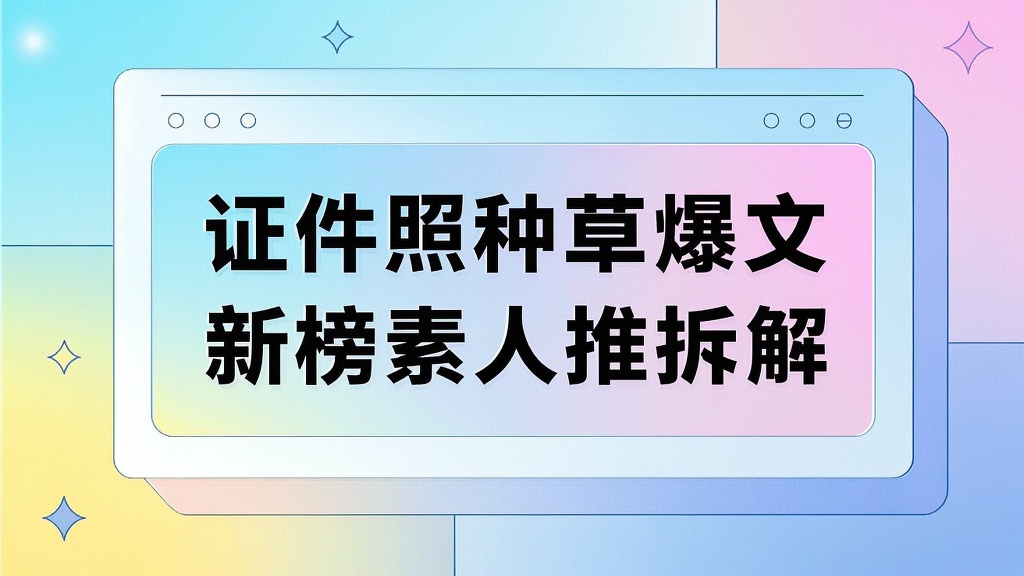 证件照种草爆文 | 新榜素人推拆解